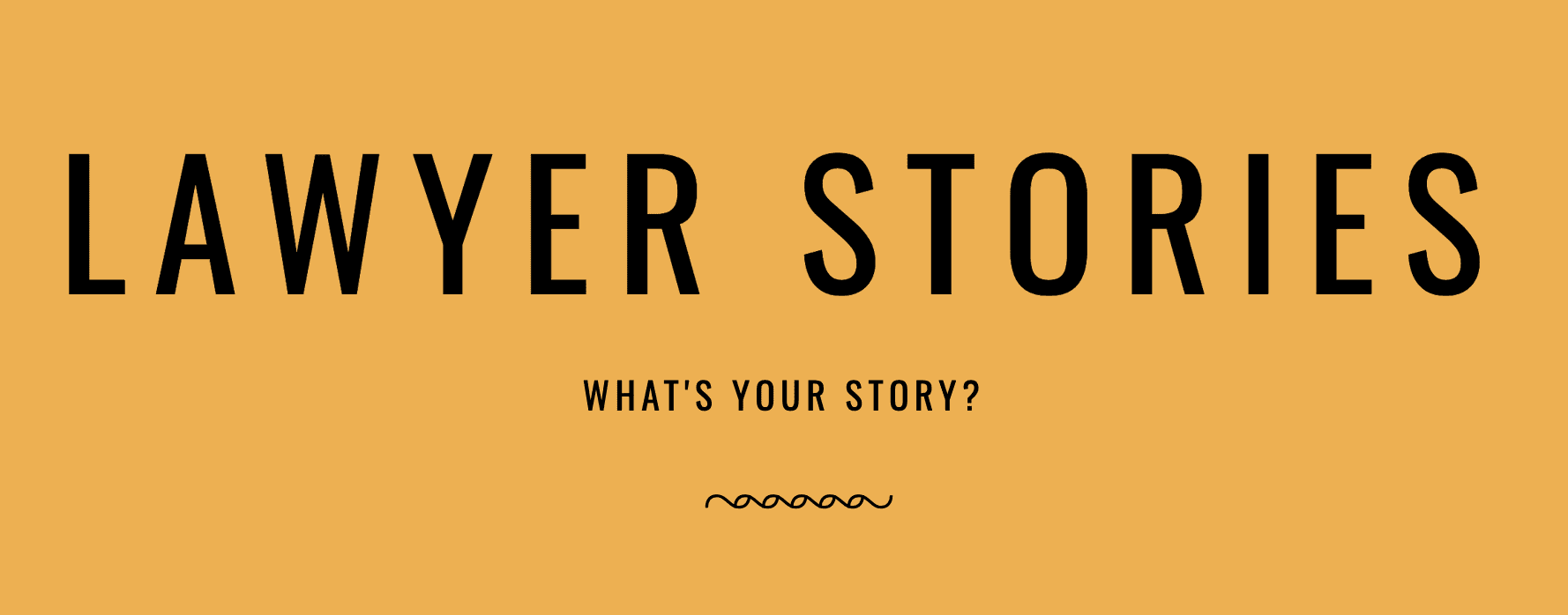 Orange background with black text that reads "LAWYER STORIES" and "What's Your Story?" with a decorative line underneath. Highlighting narratives from diverse legal fields, including insights from Arlington Heights business law attorneys.